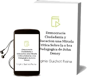 Descargar AudioLibro Democracia, Ciudadania y Educacion: Una Mirada Critica Sobre la o bra Pedagogica de John Deney de Virginia Guichot Reina año 2003