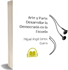 Descargar AudioLibro Arte y Parte: Desarrollar la Democracia en la Escuela de Miguel Angel Santos Guerra año 2004