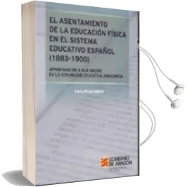 Descargar AudioLibro El Asentamiento de la Educacion Fisica en el Sistema Educativo es Pañol (1883-1900): Aproximacion a sus Inicios en la Comunidad Educativa Aragonesa de Carlos Plana Galindo año 2004