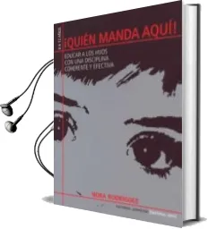 Descargar AudioLibro ¡Quien Manda Aqui¡: Educar a los Hijos con una Disciplina Coheren te y Efectiva de Nora Rodriguez año 2004