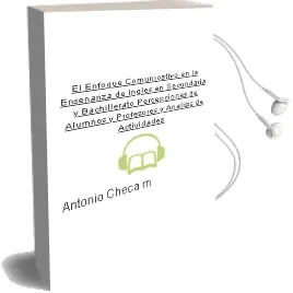 Descargar AudioLibro El Enfoque Comunicativo en la Enseñanza de Ingles en Secundaria y Bachillerato. Percepciones de Alumnos y Profesores y Análisis de Actividades de Antonio Checa Marin año 2005