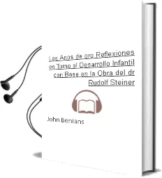Descargar AudioLibro Los Años de Oro: Reflexiones en Torno al Desarrollo Infantil, con Base en la Obra del dr. Rudolf Steiner de John Benians año 2005