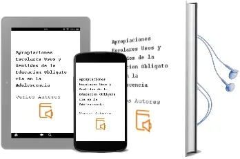 Descargar AudioLibro Apropiaciones Escolares: Usos y Sentidos de la Educacion Obligato ria en la Adolescencia de Varios Autores año 2005