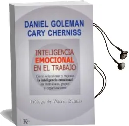 Descargar AudioLibro Inteligencia Emocional en el Trabajo: Como Seleccionar y Merojar la Inteligencia Emocional en Individuos, Grupos y Organizaciones de Daniel Goleman año 2005