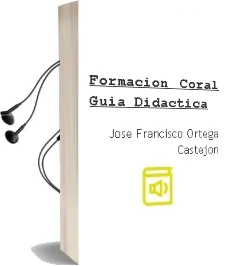Descargar AudioLibro Formacion Coral (Guia Didactica) de Jose Francisco Ortega Castejon año 2005