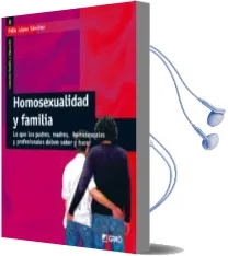 Descargar AudioLibro Homosexualidad y Familia: Lo que los Padres, Madres, Homosexuales y Profesionales Deben Saber y Hacer de Felix Lopez Sanchez año 2006