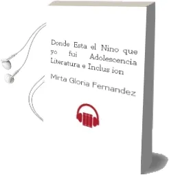 Descargar AudioLibro ¿Donde Esta el Niño que yo fui? Adolescencia, Literatura e Inclus ion de Mirta Gloria Fernandez año 2006