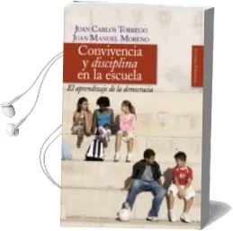 Descargar AudioLibro Convivencia y Disciplina en la Escuela: El Aprendizaje de la Demo Cracia de Juan Carlos Torrego año 2007