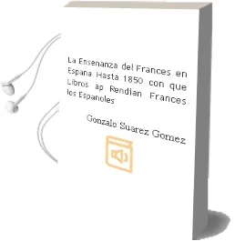 Descargar AudioLibro La Enseñanza del Frances en España hasta 1850. ¿Con que Libros ap Rendian Frances los Españoles? de Gonzalo Suárez Gómez año 2008
