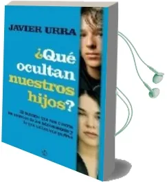 Descargar AudioLibro ¿Que Ocultan Nuestros Hijos?: El Informe que nos Cuenta los Secre tos de los Adolescentes y lo que Callan sus Padres de Javier Urra Portillo año 2008