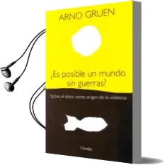 Descargar AudioLibro ¿ es Posible un Mundo sin Guerras?: Sobre el Dolor Como Origen de la Violencia de Arno Gruen año 2008