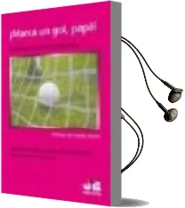 Descargar AudioLibro ¡Marca un Gol, Papa! de Xevi Marce año 2008