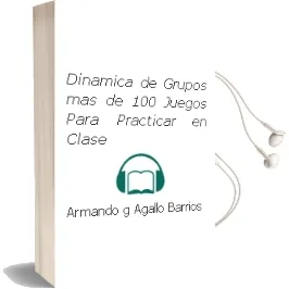 Descargar AudioLibro Dinamica de Grupos: Mas de 100 Juegos para Practicar en Clase de Armando G. Agallo Barrios año 2008