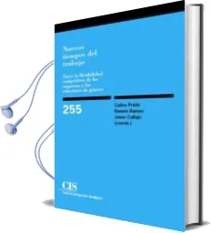 Descargar AudioLibro Nuevos Tiempos del Trabajo: Entre la Flexibilidad Competitiva de las Empresas y las Relaciones de Genero de Carlos Prieto año 2008