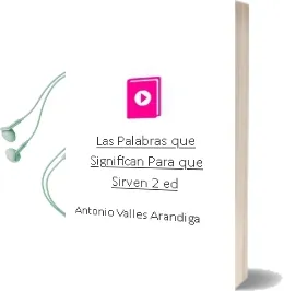 Descargar AudioLibro Las Palabras ¿Que Significan? ¿Para que Sirven? (2ª Ed.) de Antonio Valles Arandiga año 2008