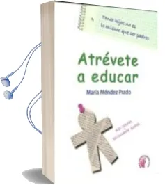 Descargar AudioLibro Atrevete a Educar: Tener Hijos no es lo Mismo que ser Padres de Maria Mendez Prado año 2009