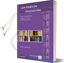 Descargar AudioLibro Los Fines en la Educacion: Sobre la Necesidad de Recuperar y Revi sar el Debate Teleologico de Hector Monarca año 2009