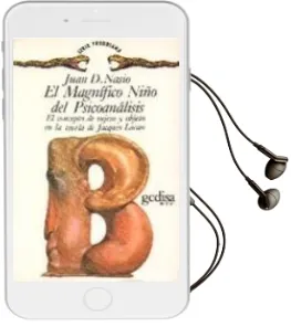 Descargar AudioLibro El Magnifico Niño del Psicoanalisis: El Concepto del Sujeto y obj eto en la Teoria de Jacques Lacan de Juan David Nasio año 2009