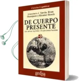 Descargar AudioLibro De Cuerpo Presente: Las Ciencias Cognitivas y la Experiencia Huma na (4ª ed) de Varios Autores año 2009