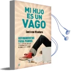 Descargar AudioLibro Mi Hijo es un Vago: Herramientas para Padres, Como Entender, Prev Enir y Remediar el Problema en Casa y en el Colegio de Luciano Montero año 2009