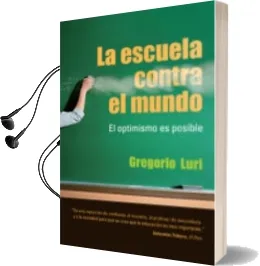 Descargar AudioLibro La Escuela Contra el Mundo: El Optimismo es Posible de Gregorio Luri año 2010