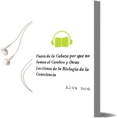 Descargar AudioLibro Fuera de la Cabeza: Por que no Somos el Cerebro y Otras Lecciones de la Biologia de la Consciencia de Alva Noe año 2010