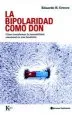 AudioLibro La Bipolaridad Como Don: Como Transformar la Inestabilidad Emocio nal en una Bendicion de Eduardo H. Grecco