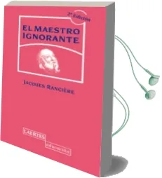 Descargar AudioLibro El Maestro Ignorante: Cinco Lecciones Sobre la Emancipacion Intel Ectual (2ª ed. Revisada) de Jacques Ranciere año 2010