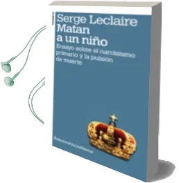 Descargar AudioLibro Matan a un Niño: Ensayo Sobre el Narcisismo Primario y la Pulsion de Muerte (2ª Ed.) de Serge Leclaire año 2010