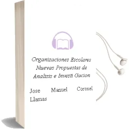 Descargar AudioLibro Organizaciones Escolares; Nuevas Propuestas de Analisis e Investi Gacion de Jose Manuel Coronel Llamas año 2010