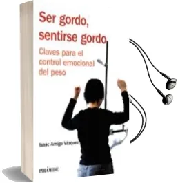 Descargar AudioLibro Ser Gordo, Sentirse Gordo: Claves para el Control Emocional del p eso de Isaac Amigo Vazquez año 2010