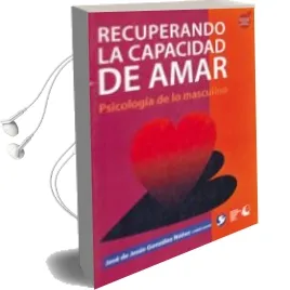 Descargar AudioLibro Recuperando la Capacidad de Amar: Psicologia de lo Masculino de Jose De Jesus Gonzalez Nuñez año 2010