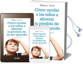 Descargar AudioLibro Como Ayudar a los Niños a Afrontar la Perdida de un ser Querido: Un Manual para Adultos de William C. Kroen año 2011