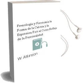 Descargar AudioLibro Frenologia y Fisonomia: La Forma de la Cabeza y la Expresion Faci al Como Reflejo de la Personalidad de W. Atkinson año 2011