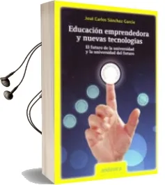 Descargar AudioLibro Educacion Emprendedora y Nuevas Tecnologias: El Futuro de la Univ Ersidad del Futuro de Jose Carlos Sanchez Garcia año 2011