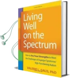 Descargar AudioLibro Living Well on the Spectrum: How to use Your Strengths to Meet th e Challenges of Asperger Syndrome/High-Functioning Autism de Valerie L. Gaus año 2011