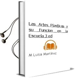 Descargar AudioLibro Las Artes Plasticas y su Funcion en la Escuela (3ª Ed.) de Mª Luisa Martinez año 2011