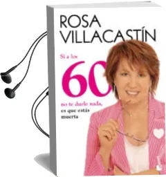 Descargar AudioLibro Si a los 60 no te Duele Nada, es que Estas Muerta de Rosa Villacastin año 2011