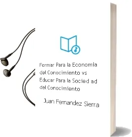 Descargar AudioLibro Formar para la Economia del Conocimiento vs Educar para la Socied ad del Conocimiento de Juan Fernandez Sierra año 2011