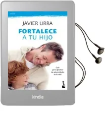 Descargar AudioLibro Fortalece a tu Hijo: Guia para Afrontar las Adversidades de la vi da de Javier Urra año 2011