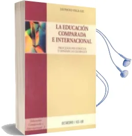 Descargar AudioLibro Educacion Comparada e Internacional: Procesos Historicos y Dinami cas Globales de Leoncio Vega Gil año 2011