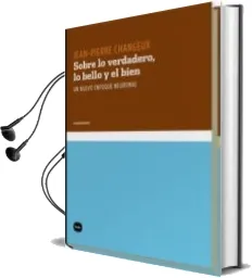 Descargar AudioLibro Sobre lo Verdadero, lo Bello y el Bien de Jean Pierre Changeux año 2011