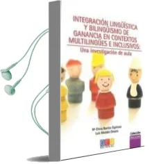 Descargar AudioLibro Integracion Linguistica y Bilinguismo de Ganancia en Contextos mu Ltilingues e Inclusivos: Una Investigacion de Aula de Luis Morales Orozco año 2011