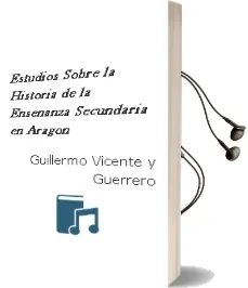 Descargar AudioLibro Estudios Sobre la Historia de la Enseñanza Secundaria en Aragon de Guillermo Vicente Y Guerrero año 2012