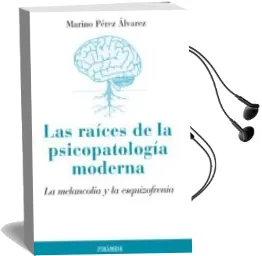 Descargar AudioLibro Las Raices de la Psicopatologia Moderna: La Melancolia y la Esqui Zofrenia de Marino Perez Alvarez año 2012