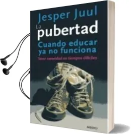 Descargar AudioLibro La Pubertad: Cuando Educar ya no Funciona. Tener Serenidad en tie Mpos Dificiles de Jesper Juul año 2012