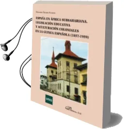Descargar AudioLibro España en Africa Subsahariana. Legislacion Educativa y Aculturaci on Coloniales en la Guinea Española (1857-1959) de Olegario Negrin Fajardo año 2013