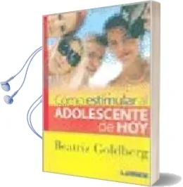 Descargar AudioLibro Como Estimular al Adolescente de hoy de Beatriz Goldberg año 2013