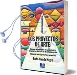Descargar AudioLibro Los Proyectos de Arte: Enfoque Metodologico en la Enseñanza de la s Artes Plasticas en el Sistema Escolar de Berta Nun De Negro año 2013