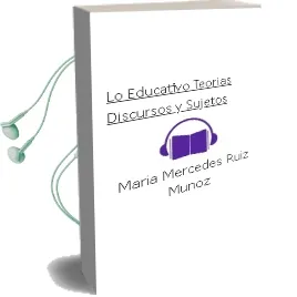 Descargar AudioLibro Lo Educativo: Teorias, Discursos y Sujetos de Maria Mercedes Ruiz Muñoz año 2013